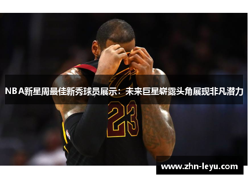 NBA新星周最佳新秀球员展示：未来巨星崭露头角展现非凡潜力