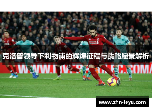 克洛普领导下利物浦的辉煌征程与战略愿景解析