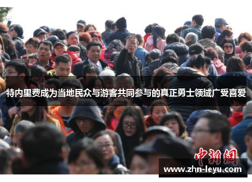 特内里费成为当地民众与游客共同参与的真正勇士领域广受喜爱