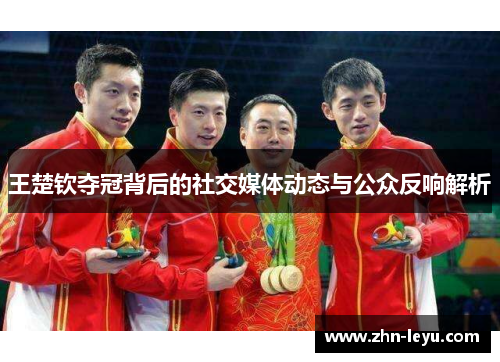 王楚钦夺冠背后的社交媒体动态与公众反响解析