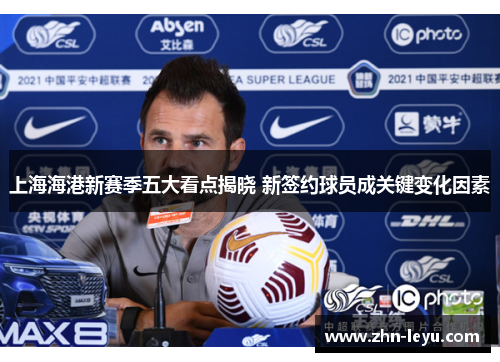 上海海港新赛季五大看点揭晓 新签约球员成关键变化因素