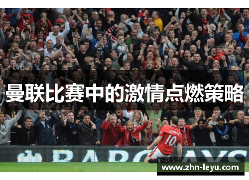 曼联比赛中的激情点燃策略
