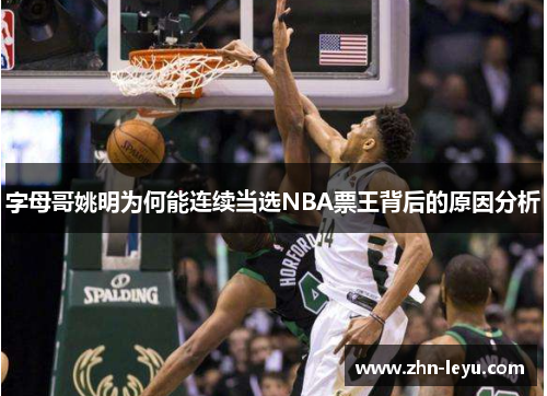 字母哥姚明为何能连续当选NBA票王背后的原因分析