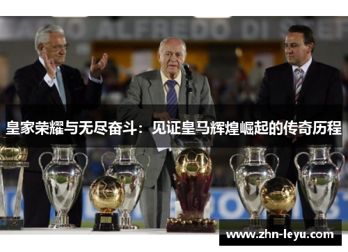 皇家荣耀与无尽奋斗：见证皇马辉煌崛起的传奇历程
