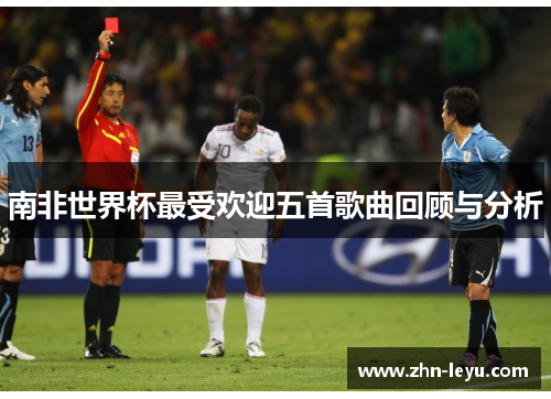 南非世界杯最受欢迎五首歌曲回顾与分析