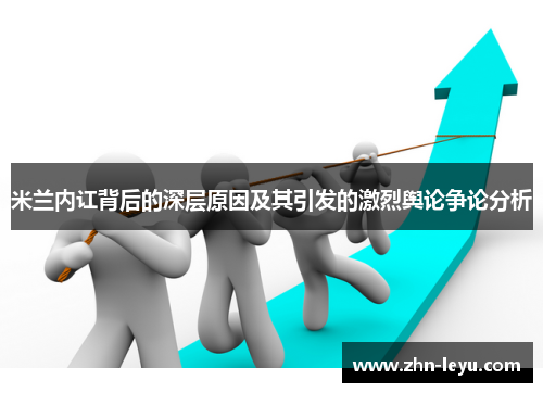 米兰内讧背后的深层原因及其引发的激烈舆论争论分析