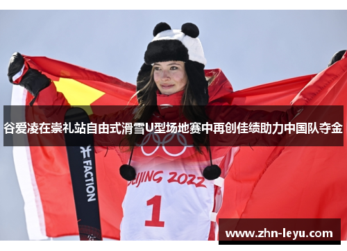 谷爱凌在崇礼站自由式滑雪U型场地赛中再创佳绩助力中国队夺金 谷爱凌在崇礼站自由式滑雪U型场地赛中再创佳绩助力中国队夺金