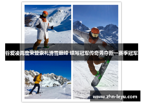 谷爱凌再度荣登崇礼滑雪巅峰 续写冠军传奇勇夺新一赛季冠军 谷爱凌再度荣登崇礼滑雪巅峰 续写冠军传奇勇夺新一赛季冠军