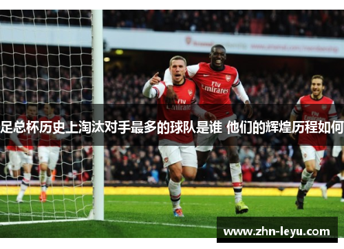 足总杯历史上淘汰对手最多的球队是谁 他们的辉煌历程如何
