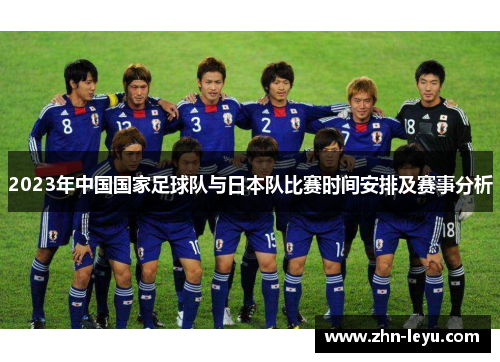 2023年中国国家足球队与日本队比赛时间安排及赛事分析 2023年中国国家足球队与日本队比赛时间安排及赛事分析