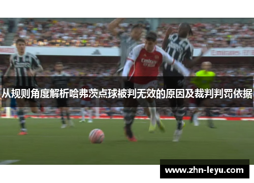 从规则角度解析哈弗茨点球被判无效的原因及裁判判罚依据 从规则角度解析哈弗茨点球被判无效的原因及裁判判罚依据