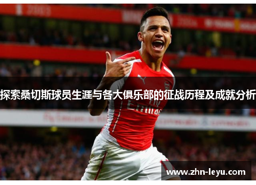 探索桑切斯球员生涯与各大俱乐部的征战历程及成就分析