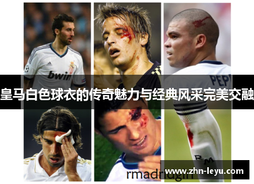 皇马白色球衣的传奇魅力与经典风采完美交融