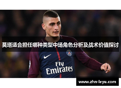 莫塔适合担任哪种类型中场角色分析及战术价值探讨 莫塔适合担任哪种类型中场角色分析及战术价值探讨