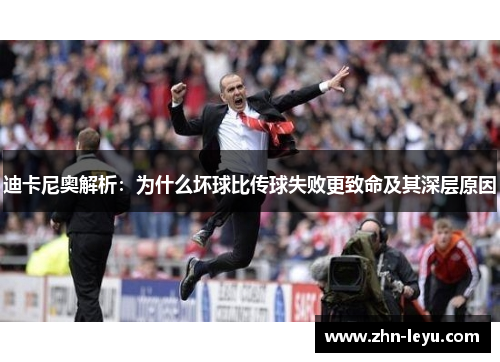 迪卡尼奥解析:为什么坏球比传球失败更致命及其深层原因 迪卡尼奥解析:为什么坏球比传球失败更致命及其深层原因