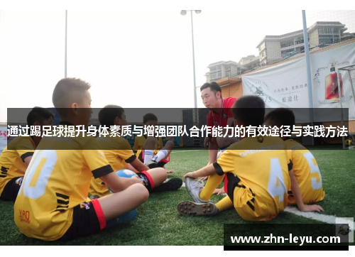 通过踢足球提升身体素质与增强团队合作能力的有效途径与实践方法 通过踢足球提升身体素质与增强团队合作能力的有效途径与实践方法
