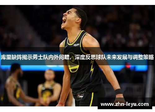 库里缺阵揭示勇士队内外问题，深度反思球队未来发展与调整策略