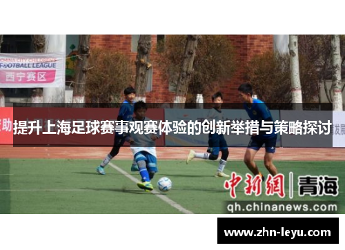 提升上海足球赛事观赛体验的创新举措与策略探讨