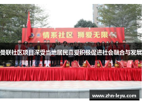 曼联社区项目深受当地居民喜爱积极促进社会融合与发展