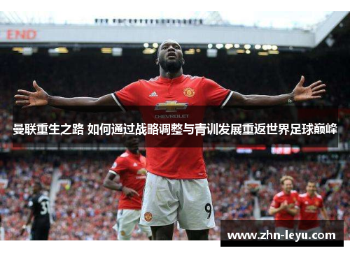 曼联重生之路 如何通过战略调整与青训发展重返世界足球巅峰 曼联重生之路 如何通过战略调整与青训发展重返世界足球巅峰
