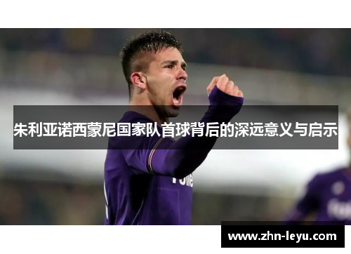 朱利亚诺西蒙尼国家队首球背后的深远意义与启示