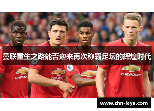 曼联重生之路能否迎来再次称霸足坛的辉煌时代