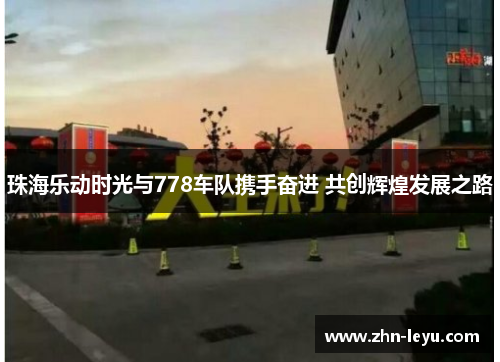 珠海乐动时光与778车队携手奋进 共创辉煌发展之路