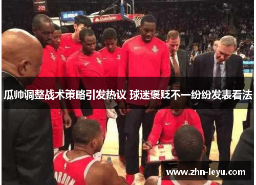 瓜帅调整战术策略引发热议 球迷褒贬不一纷纷发表看法