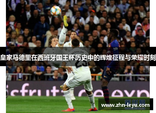 皇家马德里在西班牙国王杯历史中的辉煌征程与荣耀时刻